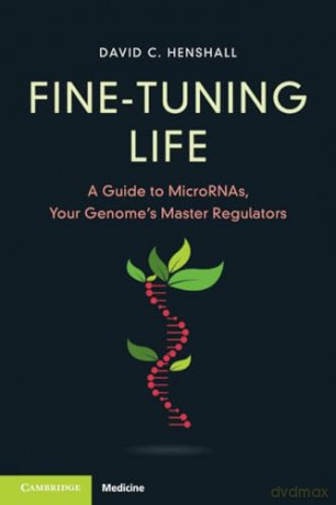 Fine-Tuning Life: A Guide to MicroRNAs, Your Genome's Master Regulators - David C. Henshall [KSIĄŻKA]