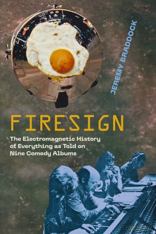 Firesign: The Electromagnetic History of Everything as Told on Nine Comedy Albums - Jeremy Braddock [KSIĄŻKA]