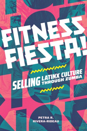 Fitness Fiesta!: Selling Latinx Culture through Zumba - Petra R. Rivera-Rideau [KSIĄŻKA]