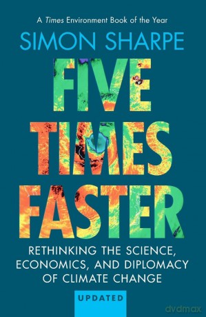 Five Times Faster: Rethinking the Science, Economics, and Diplomacy of Climate Change - Updated Edition - Simon Sharpe [KSIĄŻKA]