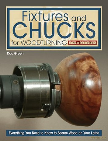 Fixtures and Chucks for Woodturning, Revised and Expanded Edition: Everything You Need to Know to Secure Wood on Your Lathe - Doc Green [KSIĄŻKA]
