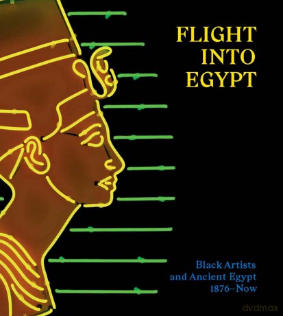 Flight into Egypt: Black Artists and Ancient Egypt, 1876-Now - Akili Tommasino [KSIĄŻKA]