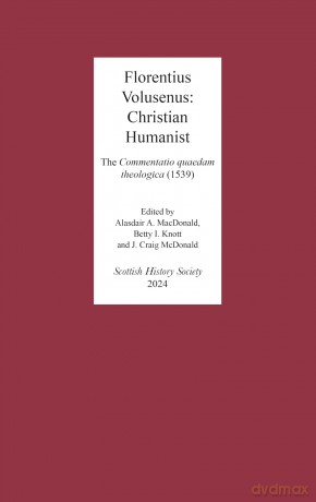 Florentius Volusenus: Christian Humanist: The Commentatio quaedam theologica (1539): 19 (Scottish History Society 6th Series) - Florentius Volusenus [KSIĄŻKA]