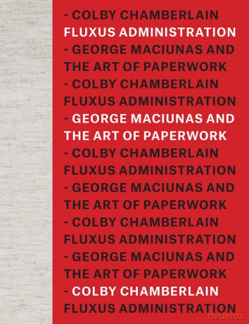 Fluxus Administration: George Maciunas and the Art of Paperwork - Colby Chamberlain [KSIĄŻKA]