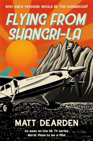 Flying from Shangri-La: What it was really like in the "Worst Place to be a Pilot" - Matt Dearden [KSIĄŻKA]