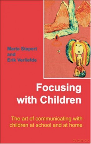 Focusing with Children: The Art of Communicating with Children at School and at Home - Marta Stapert [KSIĄŻKA]