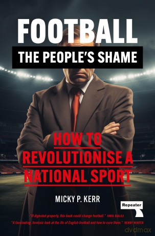 Football, the People's Shame: How to Revolutionise a National Sport - Micky Kerr [KSIĄŻKA]