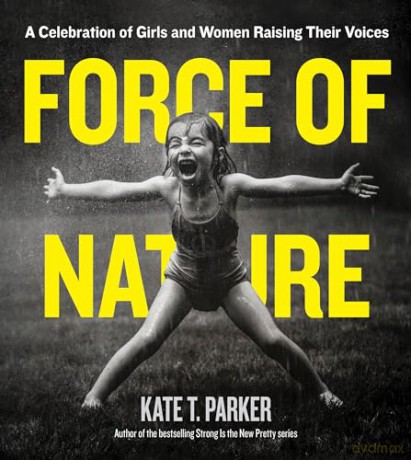 Force of Nature: A Celebration of Girls and Women Raising Their Voices - Kate T. Parker [KSIĄŻKA]