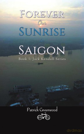 Forever Our Sunrise in Saigon: Book 1: Jack Kendall Series - Patrick Greenwood [KSIĄŻKA]