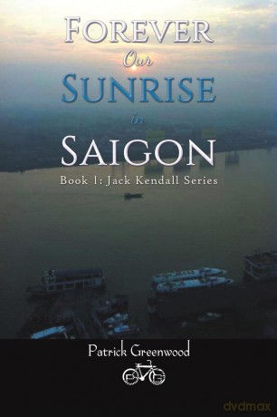 Forever Our Sunrise in Saigon: Book 1: Jack Kendall Series - Patrick Greenwood [KSIĄŻKA]