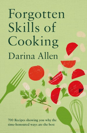 Forgotten Skills of Cooking: 700 Recipes Showing You Why the Time-honoured Ways Are the Best - Darina Allen [KSIĄŻKA]
