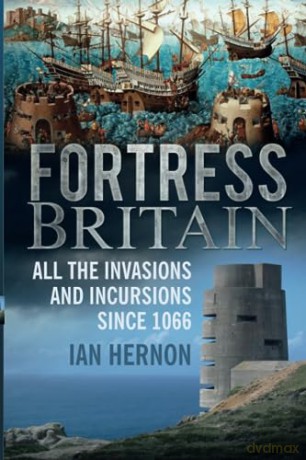 Fortress Britain: All the Invasions and Incursions since 1066 - Ian Hernon [KSIĄŻKA]