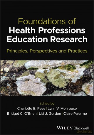 Foundations of Health Professions Education Research: Principles, Perspectives and Practices - Charlotte E. Rees [KSIĄŻKA]