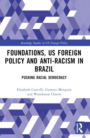 Foundations, US Foreign Policy and Anti-Racism in Brazil: Pushing Racial Democracy (Routledge Studies in US Foreign Policy) - Elizabeth Cancelli [KSIĄŻKA]