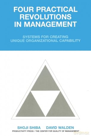 Four Practical Revolutions in Management: Systems for Creating Unique Organizational Capability - AA Center For Qual [KSIĄŻKA]