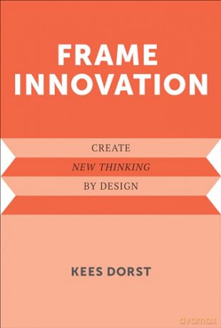 Frame Innovation: Create New Thinking by Design (Design Thinking, Design Theory) - Kees Dorst [KSIĄŻKA]