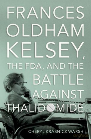 Frances Oldham Kelsey, the FDA, and the Battle against Thalidomide - Cheryl Krasnick Warsh [KSIĄŻKA]