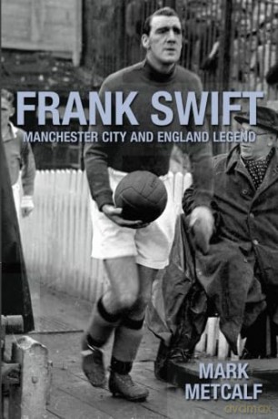 Frank Swift - Manchester City and England Legend - Mr Mark Metcalf [KSIĄŻKA]