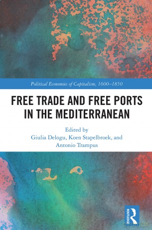 Free Trade and Free Ports in the Mediterranean (Political Economies of Capitalism, 1600-1850) - Giulia Delogu [KSIĄŻKA]