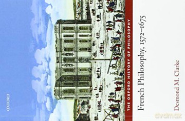 French Philosophy, 1572-1675 (The Oxford History of Philosophy) - Desmond M. Clarke [KSIĄŻKA]