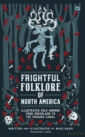 Frightful Folklore of North America: Illustrated Folk Horror from Greenland to the Panama Canal: Bloodcurdling Tales from the Panama Canal to the North Pole - Mike Bass [KSIĄŻKA]