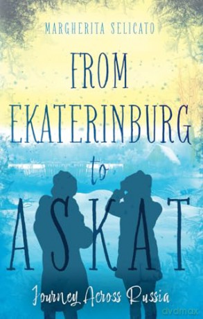 From Ekaterinburg to Askat: Journey Across Russia - Margherita Selicato [KSIĄŻKA]