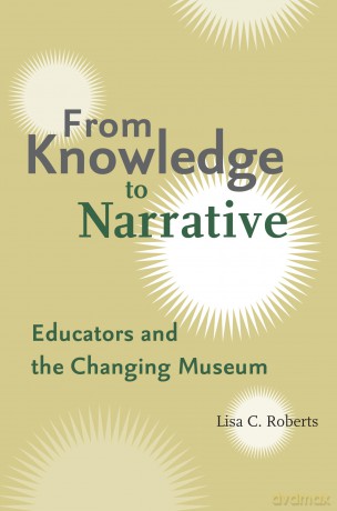 From Knowledge to Narrative: Educators and the Changing Museum - Lisa C. Roberts [KSIĄŻKA]