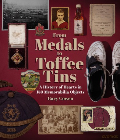 From Medals to Toffee Tins: A History of Hearts in 150 Memorabilia Objects - Gary Cowen [KSIĄŻKA]