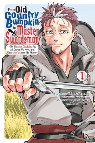 From Old Country Bumpkin to Master Swordsman, Vol. 1: My Hotshot Disciples Are All Grown Up Now, and They Won't Leave Me Alone (FROM OLD COUNTRY BUMPKIN TO MASTER SWORDSMAN GN) - Shigeru Sagazaki [KOMIKS]