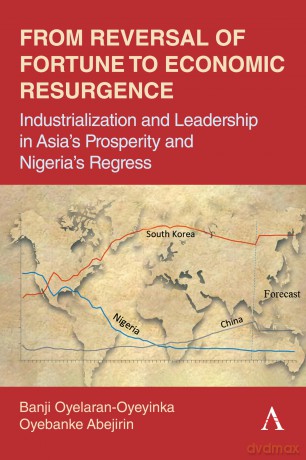 From Reversal of Fortune to Economic Resurgence: Industrialization and Leadership in Asia's Prosperity and Nigeria's Regress - Banji Oyelaran-Oyeyinka [KSIĄŻKA]