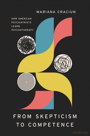 From Skepticism to Competence: How American Psychiatrists Learn Psychotherapy (Ethnographic Encounters and Discoveries) - Mariana Craciun [KSIĄŻKA]