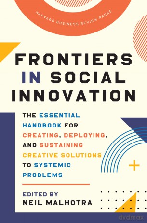 Frontiers in Social Innovation: The Essential Handbook for Creating, Deploying, and Sustaining Creative Solutions to Systemic Problems - Neil Malhotra [KSIĄŻKA]