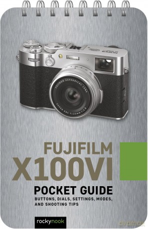 Fujifilm X100VI: Pocket Guide: Buttons, Dials, Settings, Modes, and Shooting Tips (The Pocket Guide Series for Photographers) - Rocky Nook [KSIĄŻKA]