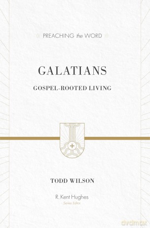 Galatians: Gospel-Rooted Living (Preaching the Word) - Todd Wilson [KSIĄŻKA]