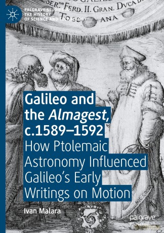 Galileo and the Almagest, c.1589-1592: How Ptolemaic Astronomy Influenced Galileo's Early Writings on Motion (Palgrave Studies in the History of Science and Technology) - Ivan Malara [KSIĄŻKA]