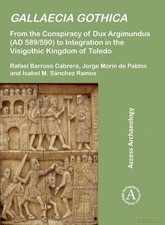 Gallaecia Gothica: From the Conspiracy of Dux Argimundus (AD 589/590) to Integration in the Visigothic Kingdom of Toledo (Access Archaeology) - Rafael Barroso Cabrera [KSIĄŻKA]