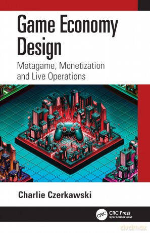 Game Economy Design: Metagame, Monetization and Live Operations - Charlie Czerkawski [KSIĄŻKA]