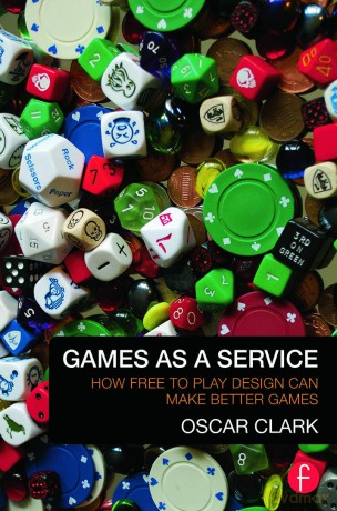 Games As A Service: How Free to Play Design Can Make Better Games - Oscar Clark [KSIĄŻKA]