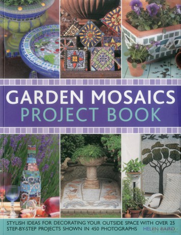 Garden Mosaics Project Book: Stylish Ideas for Decorating Your Outside Space with Over 400 Stunning Photographs and 25 Step-By-Step Projects - Helen Baird [KSIĄŻKA]