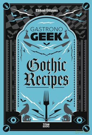 Gastronogeek Gothic Recipes - Thibaud Villanova [KSIĄŻKA]