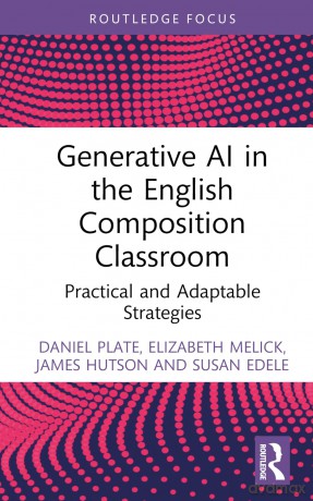Generative AI in the English Composition Classroom: Practical and Adaptable Strategies (Routledge Research in Writing Studies) - James Hutson [KSIĄŻKA]