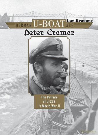 German U-Boat Ace Peter Cremer: The Patrols of U-333 in World War II - Luc Braeuer [KSIĄŻKA]
