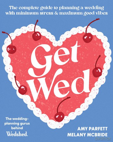 Get Wed: The complete guide to planning a wedding with minimum stress and maximum good vibes - Amy Parfett [KSIĄŻKA]