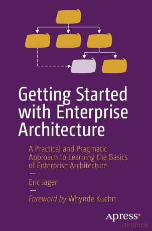 Getting Started with Enterprise Architecture: A Practical and Pragmatic Approach to Learning the Basics of Enterprise Architecture - Eric Jager [KSIĄŻKA]