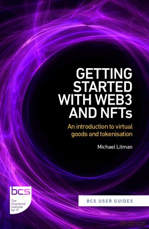 Getting Started with web3 and NFTs: An introduction to virtual goods and tokenisation (BCS User Guides) - Mr Michael Litman [KSIĄŻKA]
