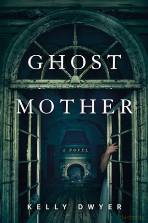 Ghost Mother: A Novel - Kelly Dwyer [KSIĄŻKA]