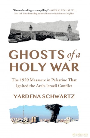Ghosts of a Holy War: The 1929 Massacre in Palestine That Ignited the Arab-Israeli Conflict - Yardena Schwartz [KSIĄŻKA]