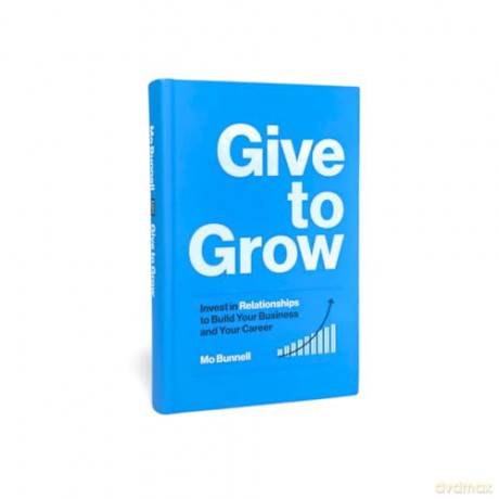 Give to Grow: Invest in Relationships to Build Your Business and Your Career - Mo Bunnell [KSIĄŻKA]