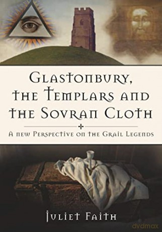 Glastonbury, the Templars, and the Sovran Cloth: A New Perspective on the Grail Legends - Juliet Faith [KSIĄŻKA]