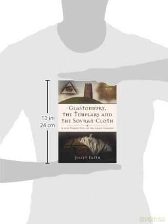 Glastonbury, the Templars, and the Sovran Cloth: A New Perspective on the Grail Legends - Juliet Faith [KSIĄŻKA]